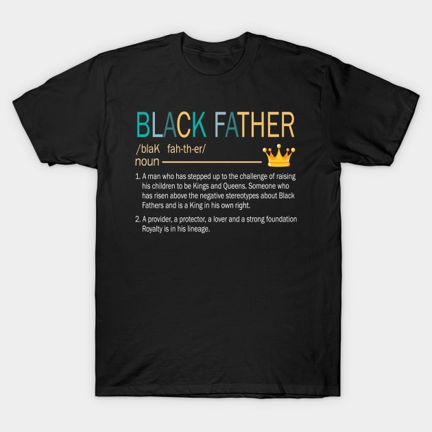 Black Father Stepped Up Provider Protector Lover Strong Fourdation Royalty Happy Daddy Papa Dad T-Shirt by bakhanh123